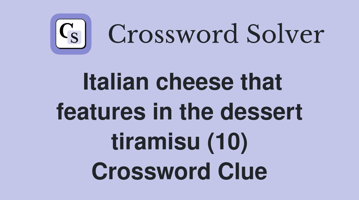 Italian cheese that features in the dessert tiramisu (10) Crossword